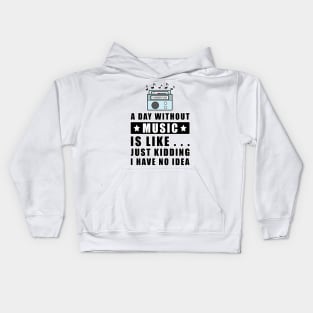 A day without Music is like.. just kidding i have no idea Kids Hoodie